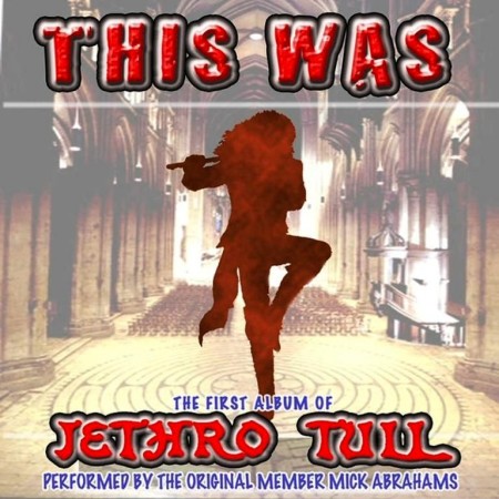 Mick Abrahams - This Was: The First Album Of Jethro Tull (2011)